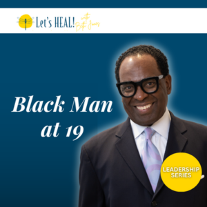 Rick Hightower and text Black Man at 19. Cover art for Let's HEAL Podcast Leadership Series